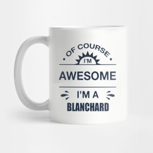 Of Course I Am Awesome I Am A Blanchard Awesome Mug